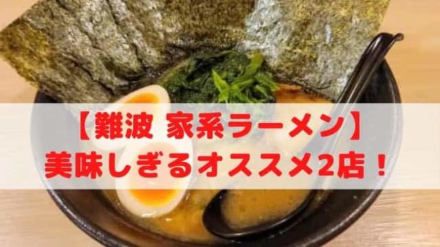 【大阪 難波】マジで美味しい家系ラーメンが食べれるオススメ2店！
